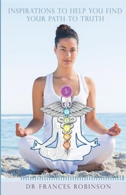 Inspirations To Help You Find Your Path To Truth by Robinson, Frances
