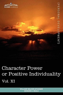 Personal Power Books (in 12 Volumes), Vol. XI: Character Power or Positive Individuality by Atkinson, William Walker