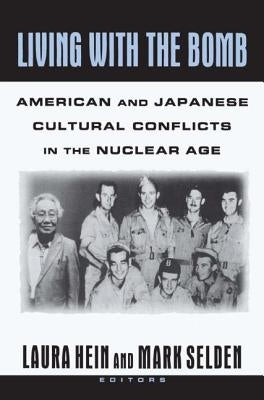 Living with the Bomb: American and Japanese Cultural Conflicts in the Nuclear Age: American and Japanese Cultural Conflicts in the Nuclear Age by Hein, Laura E.