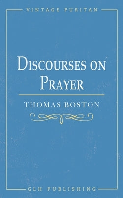 Discourses on Prayer by Boston, Thomas