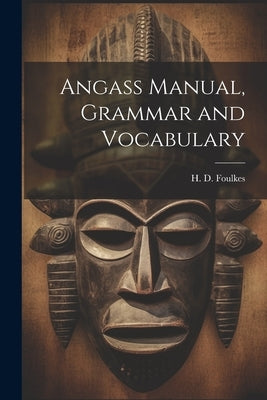 Angass Manual, Grammar and Vocabulary by Foulkes, H. D.