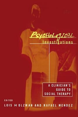 Psychological Investigations: A Clinician's Guide to Social Therapy by Holzman, Lois