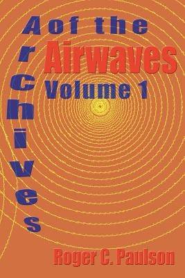 Archives of the Airwaves Vol. 1 by Paulson, Roger C.
