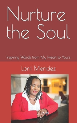 Nurture the Soul: Inspiring Words from My Heart to Yours by Mendez, Loni