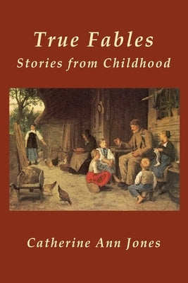 True Fables: Stories from Childhood by Jones, Catherine Ann