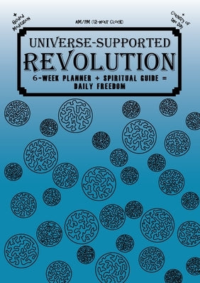 Universe-Supported Revolution: 6-Week Planner + Spiritual Guide = Daily Freedom. AM/PM. Ocean Blue. by G, Mba Phoenix