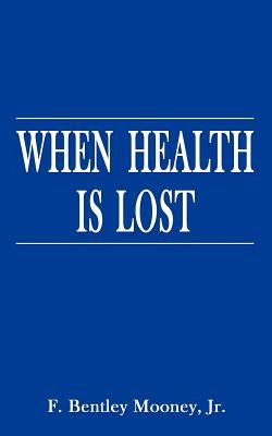 When Health is Lost: Providing for the Costs of Long-Term Nursing Home Care by Mooney, F. Bentley, Jr.