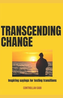 Transcending Change: Inspiring sayings for testing transitions by Gabi, Controllah