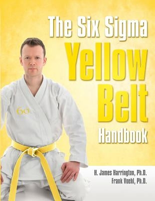 The Six SIGMA Yellow Belt Handbook by Voehl, Frank