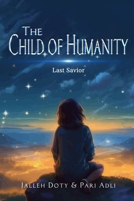 The Child of Humanity: Last Savior by Jalleh Doty & Pari Adli