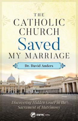 Catholic Church Saved My Marriage by Anders, Dr David