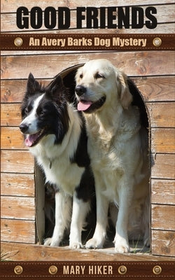 Good Friends: An Avery Barks Dog Mystery by Hiker, Mary