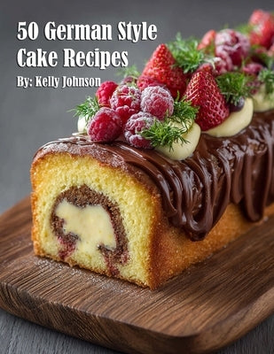 50 German Style Cake Recipes by Johnson, Kelly