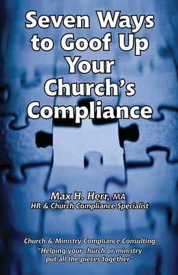 Seven Ways to Goof Up Your Church's Compliance by Herr, Max H.