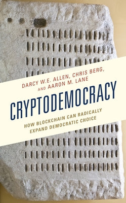 Cryptodemocracy: How Blockchain Can Radically Expand Democratic Choice by Allen, Darcy W. E.
