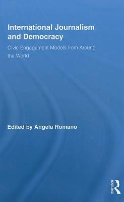 International Journalism and Democracy: Civic Engagement Models from Around the World by Romano, Angela