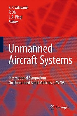 Unmanned Aircraft Systems: International Symposium on Unmanned Aerial Vehicles, Uav'08 by Valavanis, Kimon P.