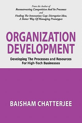 Organization Development: Developing the processes and resources for high-tech businesses by Chatterjee, Baisham