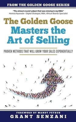 The Golden Goose Masters Selling: Proven Methods that will Grow Your Sales Exponentially by Petrus, Mandy