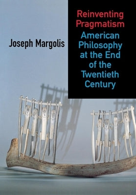 Reinventing Pragmatism by Margolis, Joseph