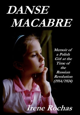Danse Macabre: Memoir Of A Polish Girl At The Time Of The Russian Revolution (1914/1924) by Rochas, Irene
