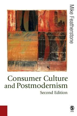 Consumer Culture and Postmodernism by Featherstone, Mike