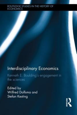 Interdisciplinary Economics: Kenneth E. Boulding's Engagement in the Sciences by Dolfsma, Wilfred