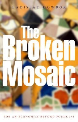 The Broken Mosaic: For an Economics Beyond Equations by Dowbor, Ladislau