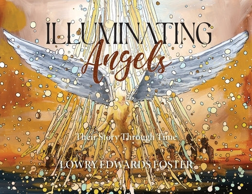 Illuminating Angels: Their Story Through Time by Foster, Lowry Edwards