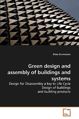 Green design and assembly of buildings and systems by Durmisevic, Elma