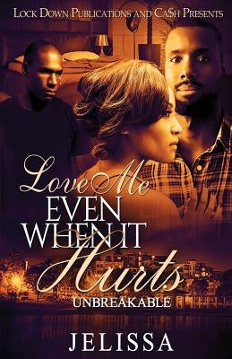 Love Me Even When It Hurts: Unbreakable by Jelissa