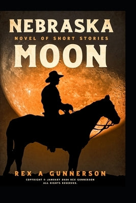 Nebraska Moon: Novel of Short Story's ---- by Gunnerson, Rex a.