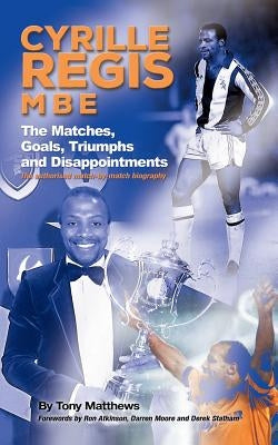 Cyrille Regis MBE: The Matches, Goals, Triumphs and Disappointments by Matthews, Tony