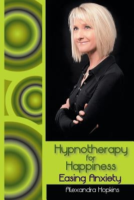 Hypnotherapy for Happiness: Easing Anxiety by Hopkins, Alexandra