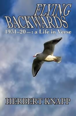 Flying Backwards: 1931 to 20- a Life in Verse by Knapp, Herbert