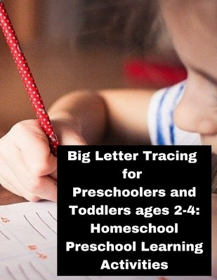 Big Letter Tracing for Preschoolers and Toddlers ages 2-4: Homeschool Preschool Learning Activities: Homeschool Preschool Learning Activities.. Child by Education, Abc