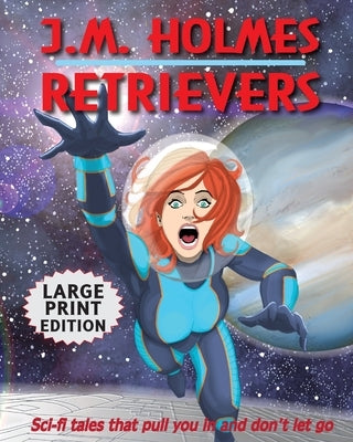 Retrievers LARGE PRINT EDITION: A Space Adventure Anthology by Holmes, J. M.