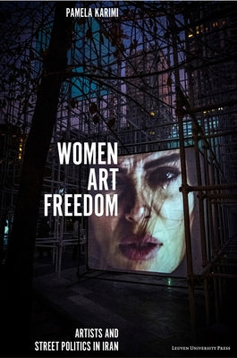 Women, Art, Freedom: Artists and Street Politics in Iran by Karimi, Pamela