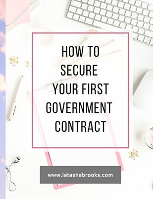 How to Secure Your First Government Contract by Brooks, Latasha