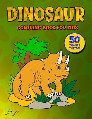 Dinosaur Coloring Book for Kids: Fantastic Dinosaur Coloring Book for Kids Who Love Dinosaurs! Includes 50 Awesome Images for Hours of Fun! All Images by Press, Vunzi