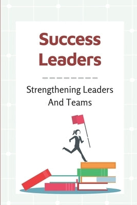 Success Leaders: Strengthening Leaders And Teams: Management Success Factors by Broyhill, Mitchell