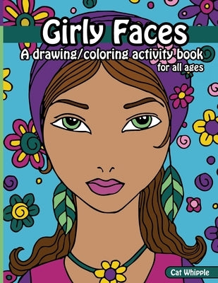 Girly Faces: A drawing/coloring activity book for all ages by Whipple, Cat