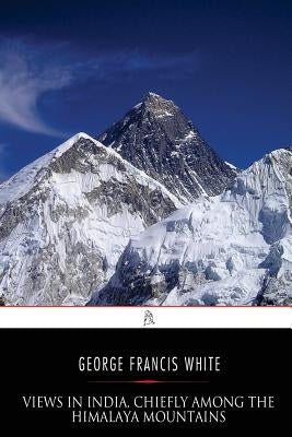 Views in India, chiefly among the Himalaya Mountains by Roberts, Emma