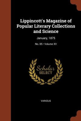 Lippincott's Magazine of Popular Literary Collections and Science: January, 1875; Volume XV; No. 85 by Various