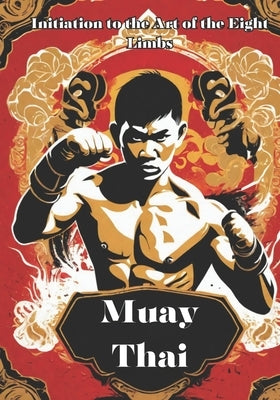 Muay Thai: Unveiling the Power and Tradition of Muay Thai - Your Comprehensive Guide to the Art of the Eight Limbs by Dvz, Editorial