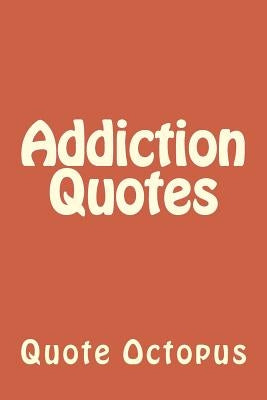Addiction Quotes by Octopus, Quote