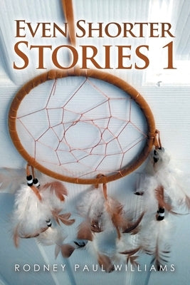 Even Shorter Stories 1 by Williams, Rodney Paul