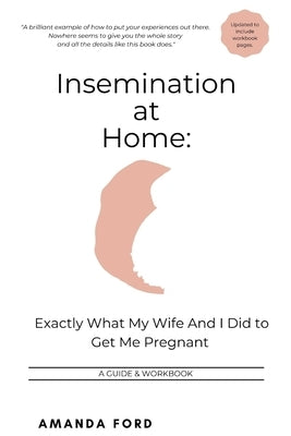 Insemination At Home: Exactly What My Wife And I Did to Get Me Pregnant by Ford, Amanda