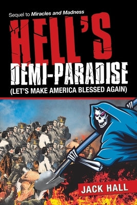 Hell's Demi-Paradise (Let's Make America Blessed Again): Sequel to Miracles and Madness by Hall, Jack