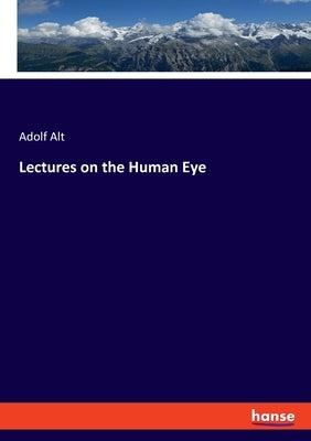 Lectures on the Human Eye by Alt, Adolf